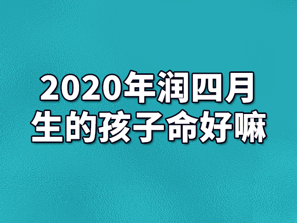 2020年潤四月生的孩子命好